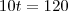 10t=120