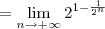 = \lim_{n\to +\infty} 2^{1 - \frac{1}{2^n}} = \lim_{n\to +\infty} 2^{1 - \frac{1}{2^n}}