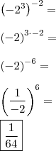 \\ \left( - 2^3 \right)^{- 2} = \\\\ \left( - 2 \right)^{3 \cdot - 2} = \\\\ \left( - 2 \right)^{- 6} = \\\\ \left(\frac{1}{- 2} \right)^6 = \\\\ \boxed{\frac{1}{64}}