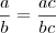 \frac{a}{b} = \frac{ac}{bc}