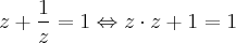 z + \frac{1}{z} = 1 \Leftrightarrow z \cdot z + 1 = 1 z + \frac{1}{z} = 1 \Leftrightarrow z \cdot z + 1 = 1