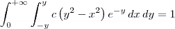 \int_{0}^{+\infty}\int_{-y}^{y} c\left(y^2 - x^2\right)e^{-y}\, dx\, dy = 1 \int_{0}^{+\infty}\int_{-y}^{y} c\left(y^2 - x^2\right)e^{-y}\, dx\, dy = 1