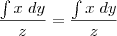 \frac{\int x\;dy}{z}=\frac{\int x\;dy}{z}