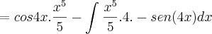 =cos 4x .\frac{x^5}{5} - \int_{}^{} \frac{x^5}{5}. 4. -sen (4x) dx =cos 4x .\frac{x^5}{5} - \int_{}^{} \frac{x^5}{5}. 4. -sen (4x) dx