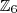 \mathbb{Z}_6