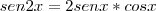 sen2x=2senx*cosx sen2x=2senx*cosx