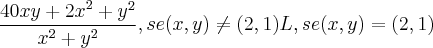 \frac{40xy+{2x}^{2}+{y}^{2}}{{x}^{2}+{y}^{2}}, se (x,y)\neq(2,1)
L, se (x,y)=(2,1)