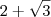 2 + \sqrt{3} 2 + \sqrt{3}