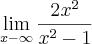 \lim_{x-\infty} \frac{2x^2}{x^2-1}