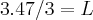 3.47/3=L