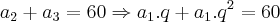 {a}_{2}+{a}_{3}=60 \Rightarrow {a}_{1}.q+{a}_{1}.{q}^{2}=60 {a}_{2}+{a}_{3}=60 \Rightarrow {a}_{1}.q+{a}_{1}.{q}^{2}=60