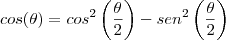 cos(\theta)=cos^2\left(\frac{\theta}{2}\right)-sen^2\left(\frac{\theta}{2}\right) cos(\theta)=cos^2\left(\frac{\theta}{2}\right)-sen^2\left(\frac{\theta}{2}\right)