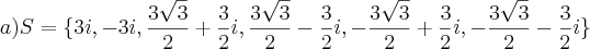 a) S= \{3i, -3i, \frac {3\sqrt{3}}{2} + \frac {3} {2}i
, \frac {3\sqrt{3}}{2} - \frac {3} {2}i, -\frac {3\sqrt{3}}{2} + \frac {3} {2}i, -\frac {3\sqrt{3}}{2} - \frac {3} {2}i \} a) S= \{3i, -3i, \frac {3\sqrt{3}}{2} + \frac {3} {2}i
, \frac {3\sqrt{3}}{2} - \frac {3} {2}i, -\frac {3\sqrt{3}}{2} + \frac {3} {2}i, -\frac {3\sqrt{3}}{2} - \frac {3} {2}i \}