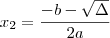 x_2 = \frac{-b-\sqrt{\Delta}}{2a} x_2 = \frac{-b-\sqrt{\Delta}}{2a}