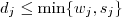 d_j \leq \min \{w_j, s_j\} d_j \leq \min \{w_j, s_j\}