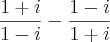 \frac{1+i}{1-i}-\frac{1-i}{1+i}