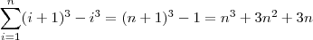 \sum_{i=1}^n (i+1)^3 - i^3 = (n+1)^3 - 1 = n^3 + 3n^2 + 3n