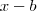 x - b