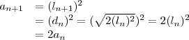 \left { \begin{array}{rl}a_{n+1}&=(l_{n+1})^2\\&=(d_n)^2=(\sqrt{2(l_n)^2})^2=2(l_n)^2\\&=2a_n \end{array}