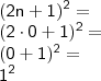 \\ \mathsf{(2n + 1)^2 =} \\ \mathsf{(2 \cdot 0 + 1)^2 =} \\ \mathsf{(0 + 1)^2 =} \\ \mathsf{1^2} \\ \mathsf{(2n + 1)^2 =} \\ \mathsf{(2 \cdot 0 + 1)^2 =} \\ \mathsf{(0 + 1)^2 =} \\ \mathsf{1^2}