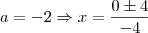 a = -2 \Rightarrow x = \frac{0 \pm 4}{-4}