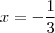 x = - \frac{1}{3} x = - \frac{1}{3}