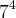 {7}^{4} {7}^{4}