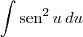 \int \textrm{sen}^2\, u \,du