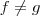 f \neq g f \neq g