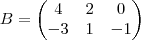 B = \begin{pmatrix}
4 & 2 & 0 \\
-3 & 1 & -1
\end{pmatrix} B = \begin{pmatrix}
4 & 2 & 0 \\
-3 & 1 & -1
\end{pmatrix}