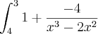 \int_{4}^{3}1+ \frac{-4}{{x}^{3}-2{x}^{2}}