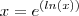 x = e^{(ln(x))} x = e^{(ln(x))}