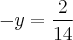 -y = \frac{2}{14}