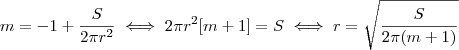 m = -1+\frac{S}{2\pi r^2}   \iff   2\pi r^2[m + 1] = S  \iff  r  = \sqrt{\frac{S}{2\pi(m+1)}}