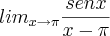 lim_{x\rightarrow\pi}\frac{senx}{x-\pi} lim_{x\rightarrow\pi}\frac{senx}{x-\pi}