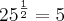 {25}^{\frac{1}{2}}=5