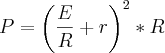 P = \left( \frac{E}{R} + r \right) ^ 2 * R P = \left( \frac{E}{R} + r \right) ^ 2 * R