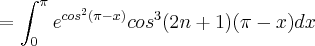 =\int_{0}^\pi e^{cos^2 (\pi-x)}{cos}^{3}(2n + 1)(\pi-x) dx