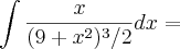 \int \frac{x}{(9+x^2)^3/2}dx= \int \frac{x}{(9+x^2)^3/2}dx=