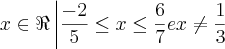 x\in\Re\left|\frac{-2}{5} \leq x \leq \frac{6}{7} e x\neq\frac{1}{3} x\in\Re\left|\frac{-2}{5} \leq x \leq \frac{6}{7} e x\neq\frac{1}{3}