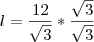 l= \dfrac {12} {\sqrt{3}} * \dfrac  {\sqrt{3}} {\sqrt{3}}