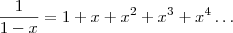 \frac{1}{1-x}=1+x+x^2+x^3+x^4\dots