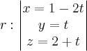 r:
\begin{vmatrix}
x = 1 - 2t \\
y = t \\
z = 2 + t
\end{vmatrix} r:
\begin{vmatrix}
x = 1 - 2t \\
y = t \\
z = 2 + t
\end{vmatrix}