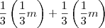 \frac{1}{3}\left(\frac{1}{3}m\right) + \frac{1}{3}\left(\frac{1}{3}m\right) \frac{1}{3}\left(\frac{1}{3}m\right) + \frac{1}{3}\left(\frac{1}{3}m\right)