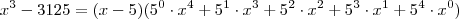 x^3 - 3125 = (x-5)(5^0 \cdot x^4 + 5^1 \cdot x^3 + 5^2 \cdot x^2 + 5^3 \cdot x^1 + 5^4 \cdot x^0) x^3 - 3125 = (x-5)(5^0 \cdot x^4 + 5^1 \cdot x^3 + 5^2 \cdot x^2 + 5^3 \cdot x^1 + 5^4 \cdot x^0)