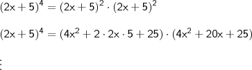 \\ \displaystyle \mathsf{(2x + 5)^4 = (2x + 5)^2 \cdot (2x + 5)^2} \\\\ \mathsf{(2x + 5)^4 = (4x^2 + 2 \cdot 2x \cdot 5 + 25) \cdot (4x^2 + 20x + 25)} \\\\ \mathsf{\vdots}