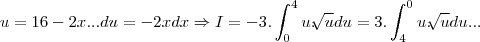 u=16-2x...du=-2xdx\Rightarrow I=-3.\int_{0}^{4}u.\sqrt[]{u}du=3.\int_{4}^{0}u.\sqrt[]{u}du...