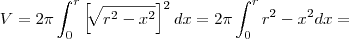 V = 2\pi\int_{0}^{r} \left[\sqrt[]{r^{2} - x^{2}} \right]^{2} dx = 2\pi\int_{0}^{r} r^{2} - x^{2} dx =