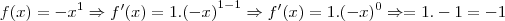 f(x)= -x^1 \Rightarrow f'(x) = 1.{(-x)}^{1-1} \Rightarrow f'(x)=1.(-x)^{0} \Rightarrow = 1.-1 = -1 f(x)= -x^1 \Rightarrow f'(x) = 1.{(-x)}^{1-1} \Rightarrow f'(x)=1.(-x)^{0} \Rightarrow = 1.-1 = -1