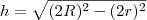 h = \sqrt{(2R)^2 - (2r)^2}